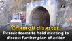 Chamoli disaster: Rescue teams to hold meeting to discuss further plan of action