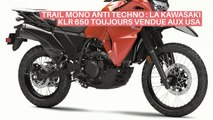 TRAIL MONO ANTI TECHNO : LA KAWASAKI KLR 650 TOUJOURS VENDUE AUX USA_IN