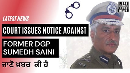 Punjab Nama - Court issues Notice against former DGP Sumedh Saini - Advocate Harchand Singh Batth