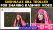 Shehnaaz Gill trolled for sharing Kashmir Video | Oneindia News