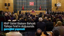 MHP Genel Başkanı Bahçeli: Türkiye Fırat'ın doğusunda gereğini yapmalı