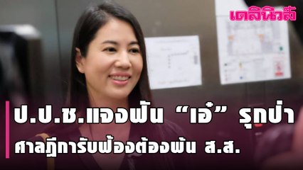 ป.ป.ช.แจงฟัน “เอ๋” รุกป่าผิดจริยธรรมร้ายแรง ศาลฎีการับฟ้องต้องพ้น ส.ส. โทษตัดสิทธิ 10 ปี | Dailynews