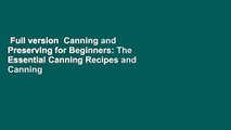 Full version  Canning and Preserving for Beginners: The Essential Canning Recipes and Canning