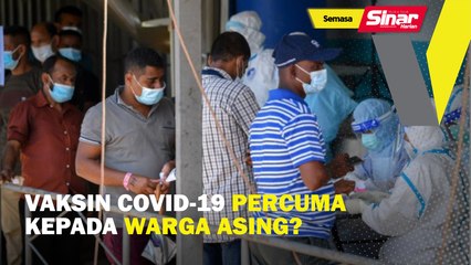 Vaksin Covid-19 percuma kepada warga asing?