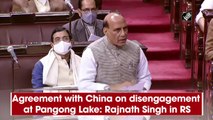 Agreement with China on disengagement at Pangong Lake: Rajnath Singh in Rajya Sabha