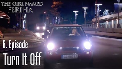 Turn it off - The Girl Named Feriha Episode 6