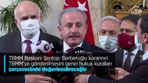 TBMM Başkanı Şentop: Berberoğlu kararının TBMM'ye gönderilmesini genel hukuk kuralları çerçevesinde değerlendireceğiz