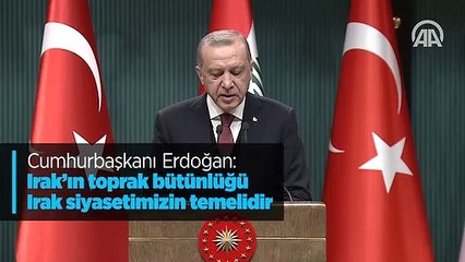 Cumhurbaşkanı Erdoğan: Irak'ın toprak bütünlüğü Irak siyasetimizin temelidir