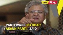 Parti wajib isytihar akaun parti: Zaid