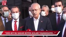 Kılıçdaroğlu: Türkiye böyle bir süreci, Enis bey de bu kadar büyük acıları yaşamasaydı...