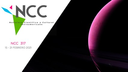 Noticiero Científico y Cultural Iberoamericano, emisión 317. 15 al 21 de febrero del 2021