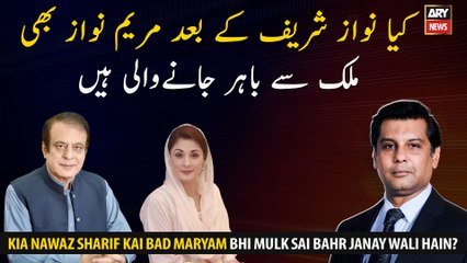 Nawaz Sharif Kai Bad Maryam Nawaz Bhi Mulk Sai Bahr Janay wali Hain?