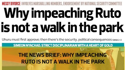 The News Brief: Why impeaching Ruto is not a walk in the park