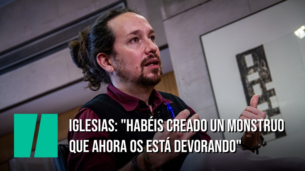 Iglesias: "Habéis creado un monstruo que ahora os está devorando"