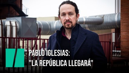 Iglesias: "La República llegará"