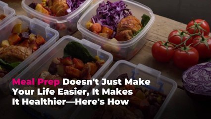 Meal Prep Doesn't Just Make Your Life Easier, It Makes It Healthier—Here's How