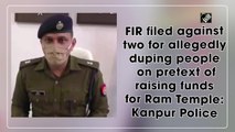 FIR filed against two for allegedly duping people on pretext of raising funds for Ram Temple: Kanpur Police