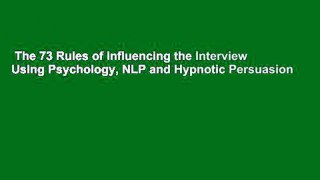 The 73 Rules of Influencing the Interview Using Psychology, NLP and Hypnotic Persuasion