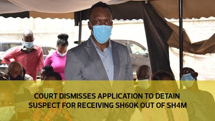 Court dismisses application to detain suspect for receiving Sh60k out of Sh4 million