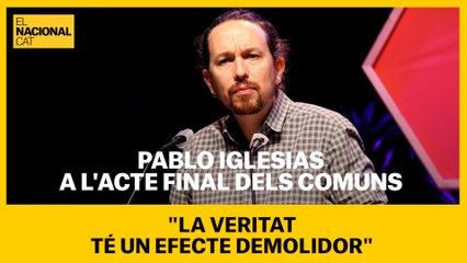 Pablo Iglesias a l'acte final de comuns per a les eleccions del 14-F: "La veritat té un efecte demolidor"