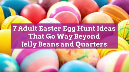 7 Adult Easter Egg Hunt Ideas That Go Way Beyond Jelly Beans and Quarters