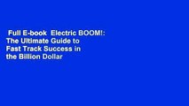 Full E-book  Electric BOOM!: The Ultimate Guide to Fast Track Success in the Billion Dollar