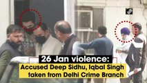 Republic Day violence: Accused Deep Sidhu, Iqbal Singh taken from Delhi Crime Branch