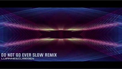 Do Not Go Ever Slow Remix - Luianne&djsegen