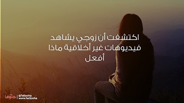 اكتشفت أن زوجي يشاهد فيديوهات غير أخلاقية ماذا أفعل