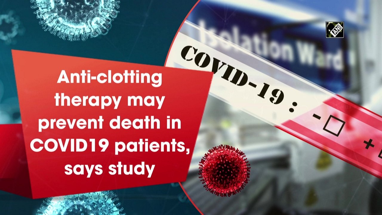 Anti-clotting therapy may prevent death in Covid-19 patients, says study