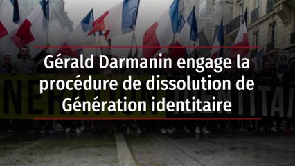 Gérald Darmanin engage la procédure de dissolution de Génération identitaire