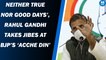 ‘Neither true nor good days’, Rahul Gandhi takes Jibes at BJP’s ‘acche din’