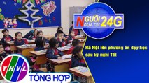 Người đưa tin 24G (18g30 ngày 12/2/2021) - Hà Nội lên phương án dạy học sau kỳ nghỉ Tết
