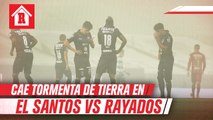 Tormenta de tierra obligó a suspender algunos minutos el Santos vs Rayados