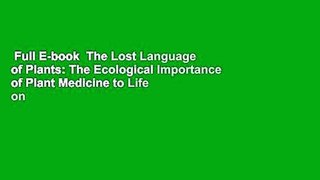 Full E-book  The Lost Language of Plants: The Ecological Importance of Plant Medicine to Life on