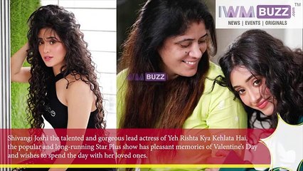 My mother is my Valentine as she has always been by my side Shivangi of Yeh Rishta Kya Kehlata Hai
