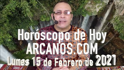 HOROSCOPO DE HOY de ARCANOS.COM - Lunes 15 de Febrero de 2021