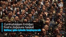Cumhurbaşkanı Erdoğan: Fırat'ın doğusuna harekat birkaç gün içinde başlayacak