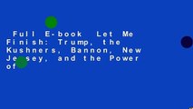 Full E-book  Let Me Finish: Trump, the Kushners, Bannon, New Jersey, and the Power of