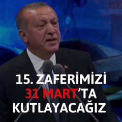 Erdoğan: 15'inci zaferimizi 31 Mart’ta kutlayacağız
