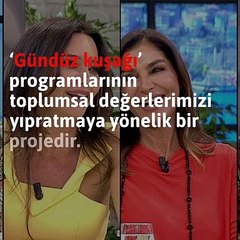 ‘Gündüz kuşağı’ programları değerlerimizi yok ediyor