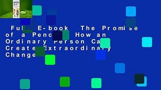 Full E-book  The Promise of a Pencil: How an Ordinary Person Can Create Extraordinary Change