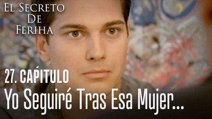 Yo seguiré tras esa mujer que amo - El Secreto De Feriha Capítulo 27