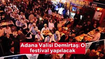 Adana Valisi Demirtaş: O festival yapılacak