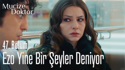 Ezo yine bir şeyler deniyor - Mucize Doktor 47. Bölüm
