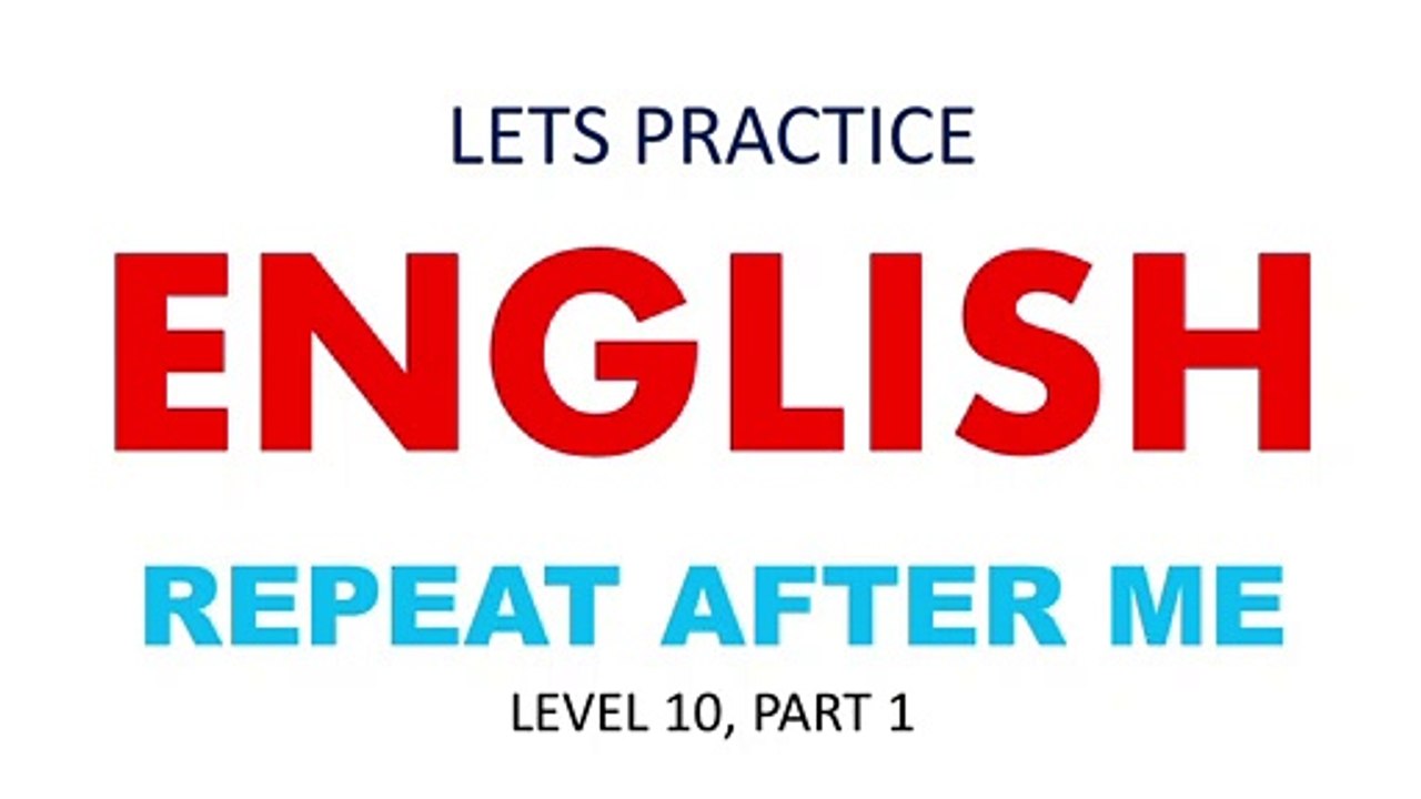 PRACTICE ENGLISH REPEAT AFTER ME LEVEL 10 PART 1