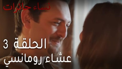 نساء حائرات الحلقة 3 - عشاء رومانسي