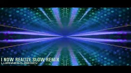I Now Realize Slow Remix - Luianne&djsegen
