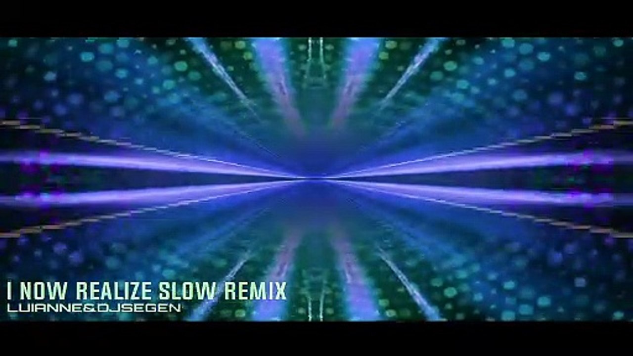 I Now Realize Slow Remix - Luianne&djsegen