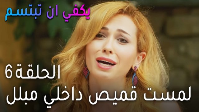 يكفي ان بتبسم الحلقة 6 - لمست قميص داخلي مبلل